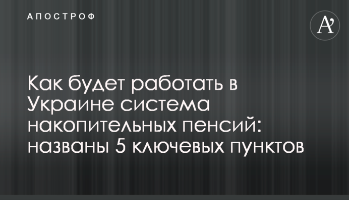 Как будет работать в Украине система накопительных пенсий: названы 5 ключевых пунктов