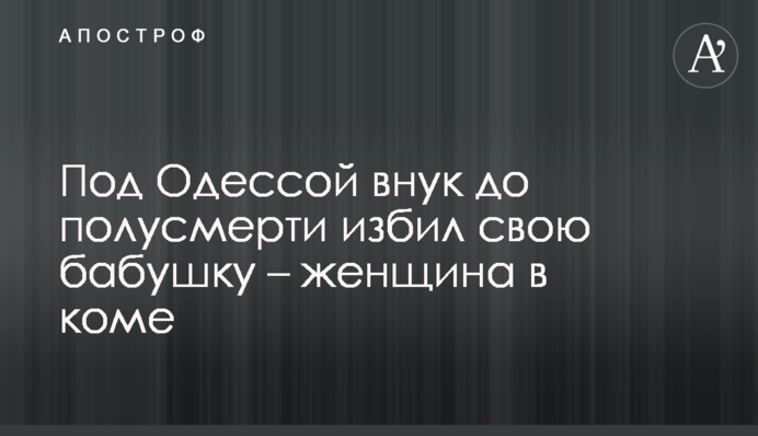Під Одесою онук до смерті побив свою бабусю - жінка в комі