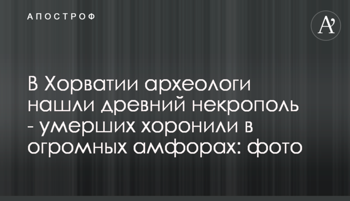 У Хорватії археологи знайшли стародавній некрополь - померлих ховали у величезних амфорах: фото