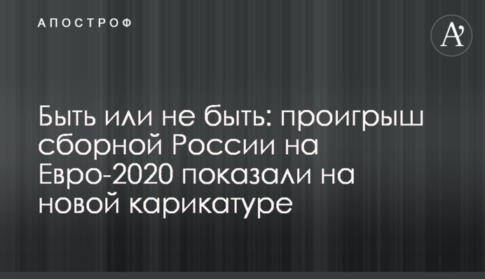 Быть или не быть: проигрыш сборной России на Евро-2020 показали на новой карикатуре
