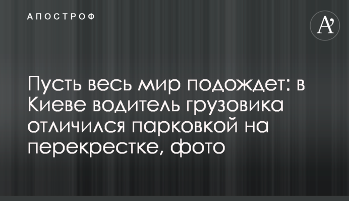 Пусть весь мир подождет: в Киеве водитель грузовика отличился парковкой на перекрестке, фото