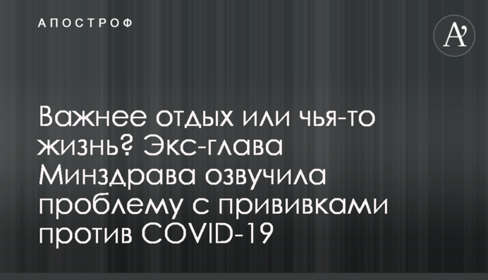 Важнее отдых или чья-то жизнь? Экс-глава Минздрава озвучила проблему с прививками против COVID-19