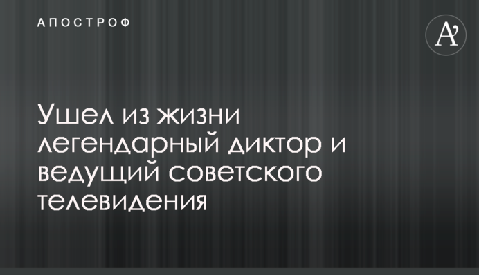Пішов з життя легендарний диктор та ведучий радянського телебачення