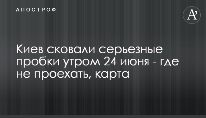 Киев сковали серьезные пробки утром 24 июня - где не проехать, карта