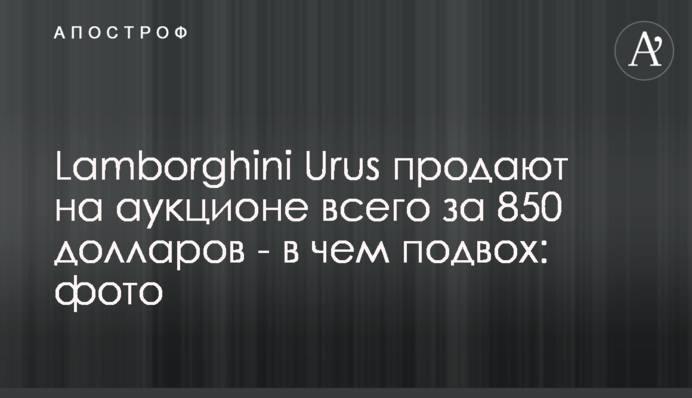 Lamborghini Urus продают на аукционе всего за 850 долларов - в чем подвох: фото