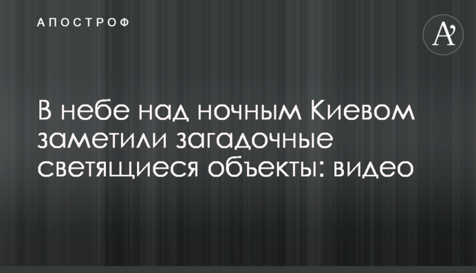 В небе над ночным Киевом заметили загадочные светящиеся объекты: видео