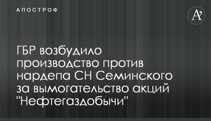 ДБР порушило провадження проти нардепа СН Семінського за вимагання акцій 