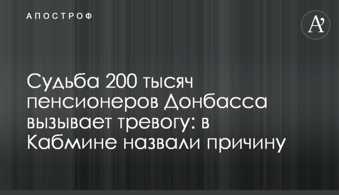 Доля 200 тисяч пенсіонерів Донбасу викликає тривогу: в Кабміні назвали причину