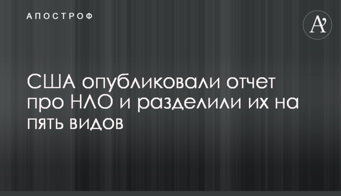 США опублікували звіт про НЛО і розділили їх на п'ять видів