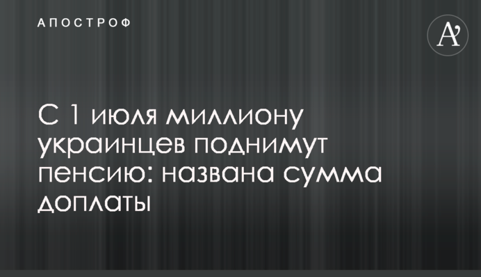 С 1 июля миллиону украинцев поднимут пенсию: названа сумма доплаты