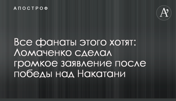 Всі фанати цього хочуть: Ломаченко зробив гучну заяву після перемоги над Накатани