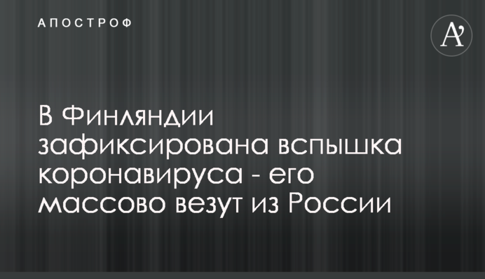 В Финляндии зафиксирована вспышка коронавируса - его массово везут из России