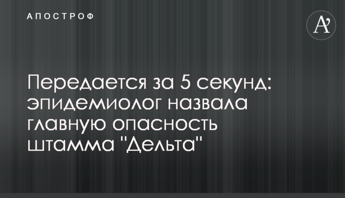 Передается за 5 секунд: эпидемиолог назвала главную опасность штамма "Дельта"