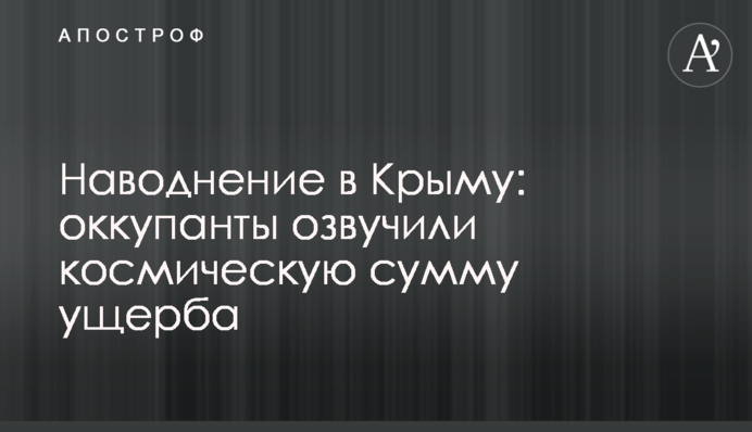 Наводнение в Крыму: оккупанты озвучили космическую сумму ущерба