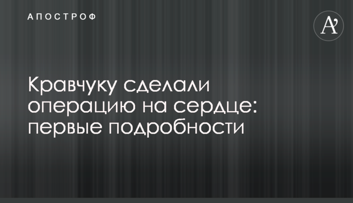 Кравчуку зробили операцію на серці: перші подробиці