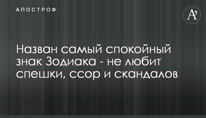 Названо найбільш спокійний знак Зодіаку - не любить поспіху, сварок і скандалів