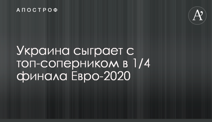Україна зіграє з топ-суперником в 1/4 фіналу Євро-2020