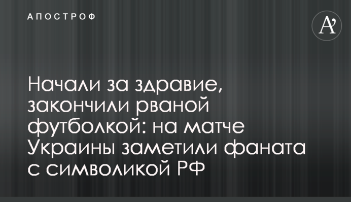 Начали за здравие, закончили рваной футболкой: на матче Украины заметили фаната с символикой РФ