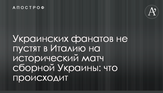 Украинских фанатов не пустят в Италию на исторический матч сборной Украины: что происходит