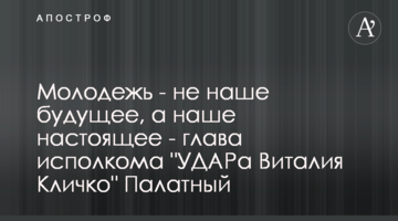 Молодь - не наше майбутнє, а наше сьогодення - голова виконкому "УДАРу Віталія Кличка" Палатний
