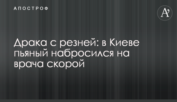 Драка с резней: в Киеве пьяный набросился на врача скорой