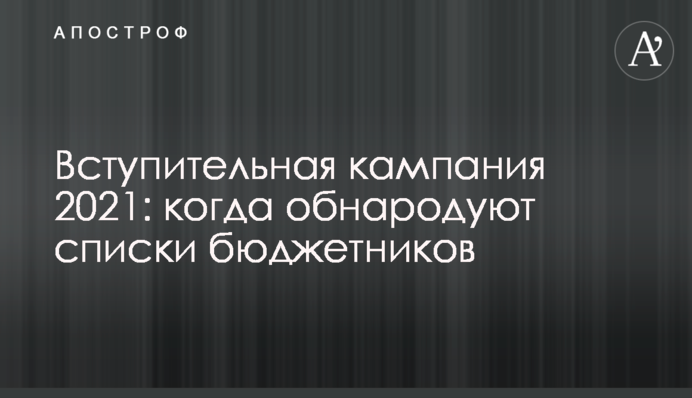 ​Вступительная кампания 2021: когда обнародуют списки бюджетников