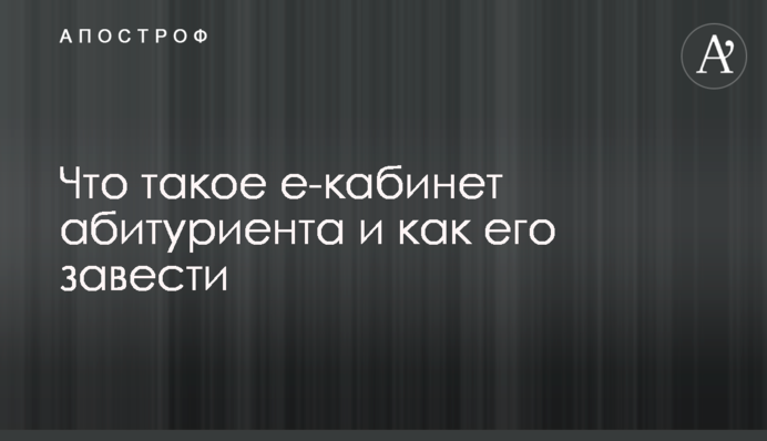 Що таке е-кабінет абітурієнта і як його завести