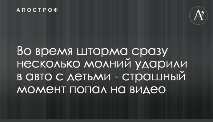 Під час шторму одразу кілька блискавок вдарили в авто з дітьми - страшний момент потрапив на відео