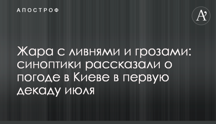 Спека зі зливами та грозами: синоптики розповіли про погоду в Києві в першу декаду липня