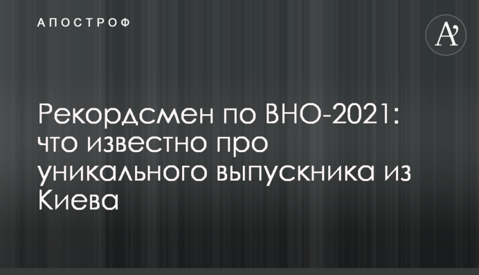 Рекордсмен по ЗНО-2021: що відомо про унікального випускника з Києва
