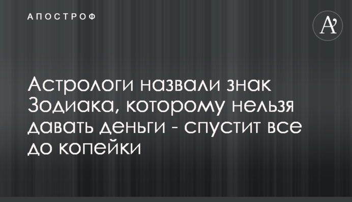 Астрологи назвали знак Зодіаку, якому не можна давати гроші - спустить все до копійки