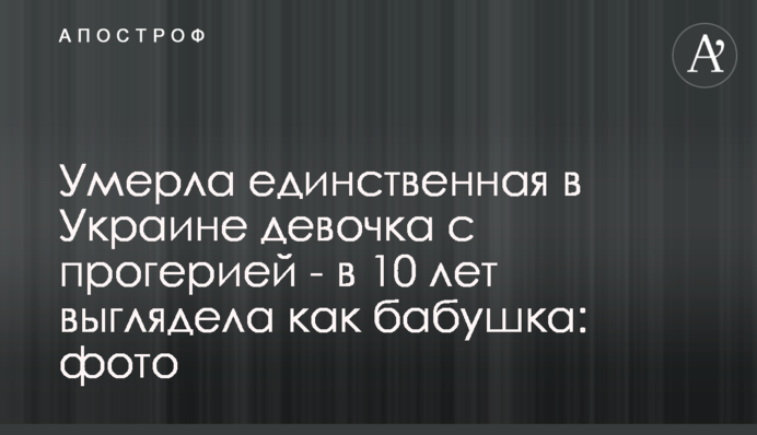 Померла єдина в Україні дівчинка з прогерією - в 10 років виглядала як бабуся: фото