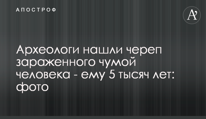Археологи знайшли череп зараженої чумою людини - йому 5 тисяч років: фото