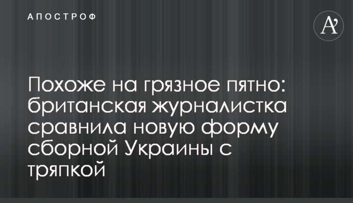 Похоже на грязное пятно: британская журналистка сравнила новую форму сборной Украины с тряпкой