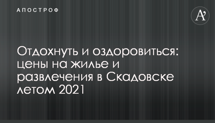 Відпочити і оздоровитись: ціни на житло і розваги в Скадовську влітку 2021