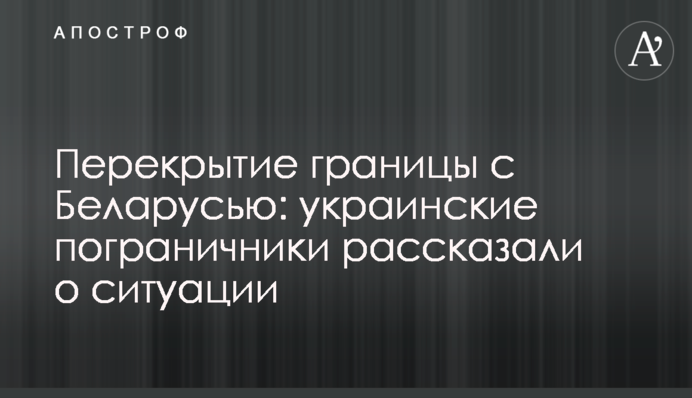 Перекриття кордону з Білоруссю: українські прикордонники розповіли про ситуацію