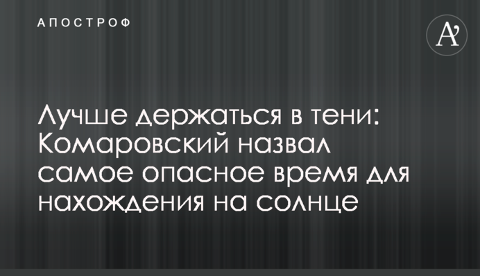 Лучше держаться в тени: Комаровский назвал самое опасное время для нахождения на солнце