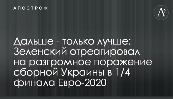 Дальше - только лучше: Зеленский отреагировал на разгромное поражение сборной Украины в 1/4 финала Евро-2020