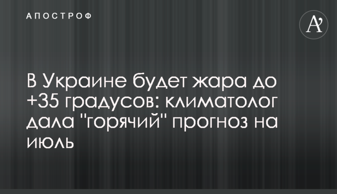 В Україні буде спека до +35 градусів: кліматолог дала "гарячий" прогноз на липень