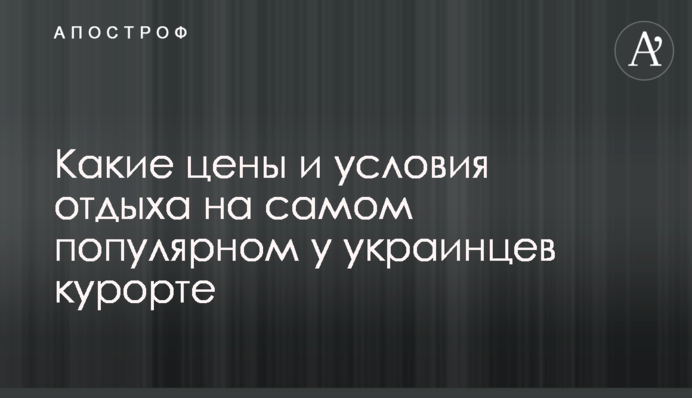 Какие цены и условия отдыха на самом популярном у украинцев курорте