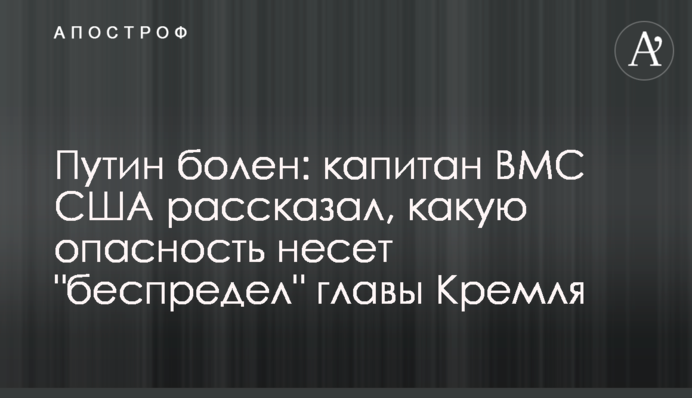 Путин болен: капитан ВМС США рассказал, какую опасность несет "беспредел" главы Кремля