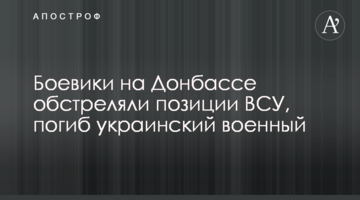 Бойовики на Донбасі обстріляли позиції ВСУ, загинув український військовий