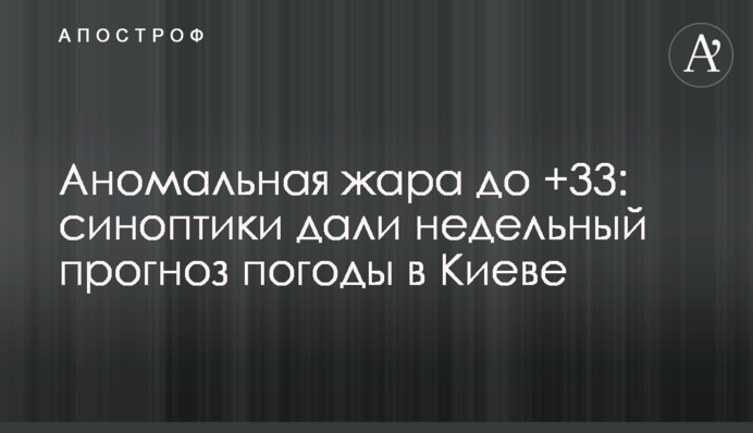 Аномальная жара до +33: синоптики дали недельный прогноз погоды в Киеве