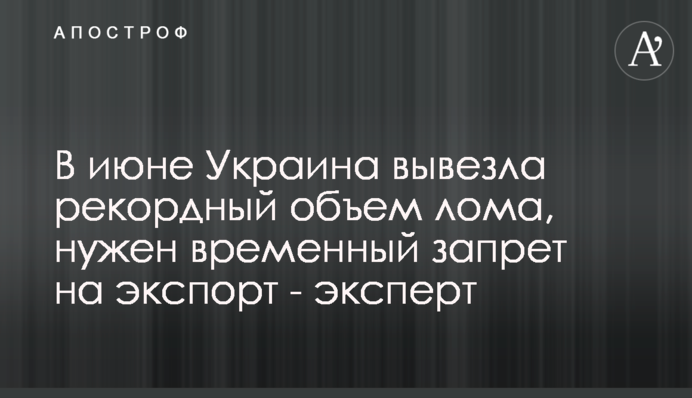 У червні Україна вивезла рекордний обсяг брухту, потрібна тимчасова заборона на експорт - експерт