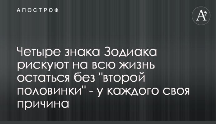 Четыре знака Зодиака рискуют на всю жизнь остаться без 