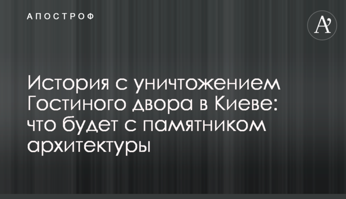 Історія зі знищенням Гостиного двору в Києві: що буде з пам'ятником архітектури