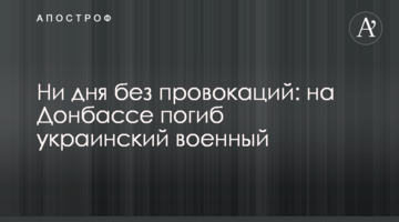 Ні дня без провокацій: на Донбасі загинув український військовий