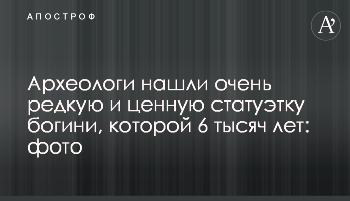 Археологи нашли очень редкую и ценную статуэтку богини, которой 6 тысяч лет: фото