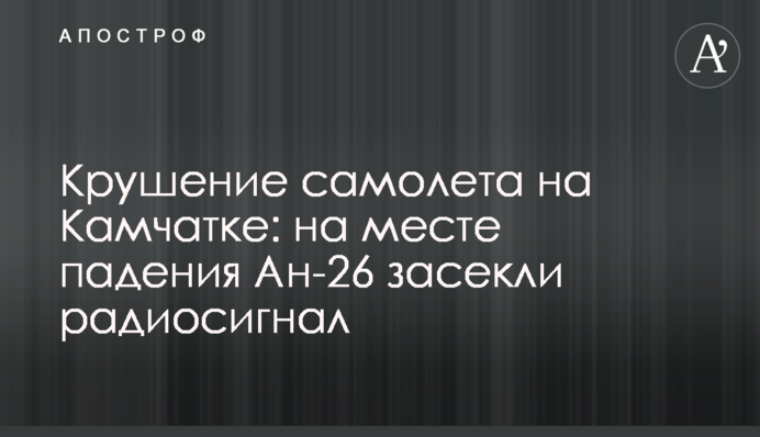​Крушение самолета на Камчатке: на месте падения Ан-26 засекли радиосигнал
