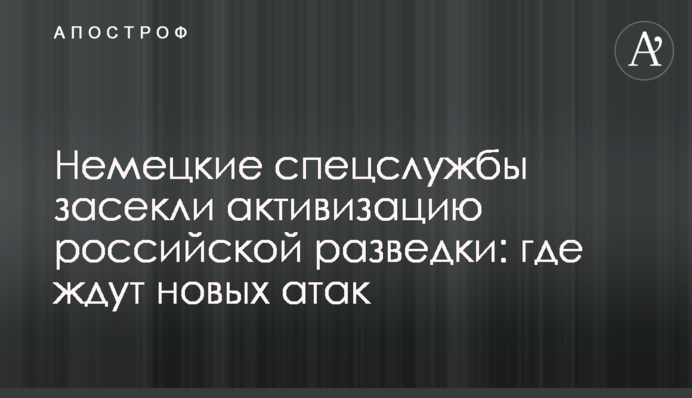 Немецкие спецслужбы засекли активизацию российской разведки: где ждут новых атак